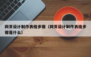 惠东网页设计制作表格步骤（网页设计制作表格步骤是什么）