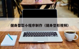 惠东健身塑型小程序制作（健身塑形视频）