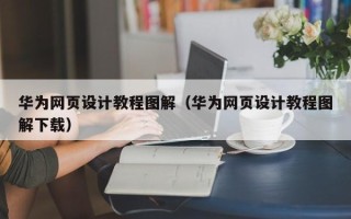 惠东华为网页设计教程图解（华为网页设计教程图解下载）