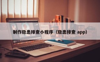 惠东制作隐患排查小程序（隐患排查 app）
